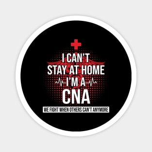 I Can't Stay At Home I'm A CNA We Fight - Nurse Gift Magnet